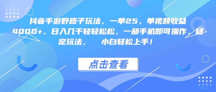 抖音手游野路子玩法，一单25，单视频收益4000+，一部手机即可操作，日入几千轻轻松松，稳定玩法，  小白轻松上手！创鑫阁-网创项目资源站-副业项目-创业项目-搞钱项目创鑫阁