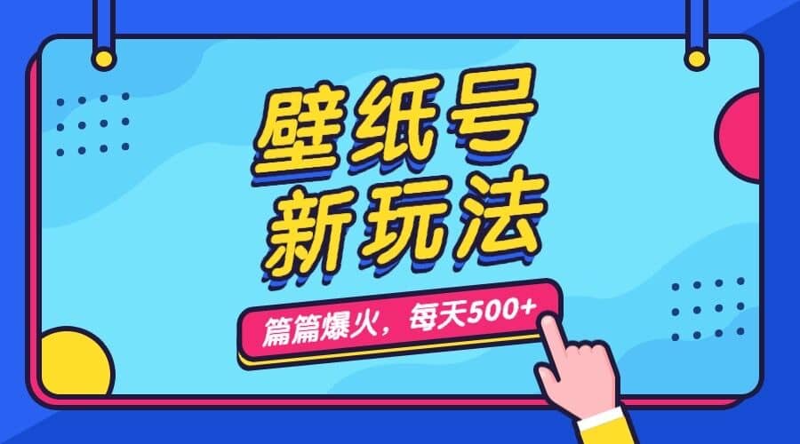 壁纸号新玩法，篇篇流量1w+，每天5分钟收益500，保姆级教学创鑫阁-网创项目资源站-副业项目-创业项目-搞钱项目创鑫阁