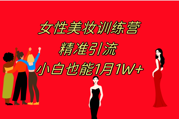 《女性美妆训练营1.0》 操作教学 日引流300+ 小白也能月入1W+(附200G教程)创鑫阁-网创项目资源站-副业项目-创业项目-搞钱项目创鑫阁