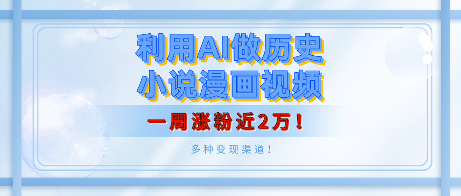 利用AI做历史小说漫画视频，有人月入5000+，一周涨粉近2万！多种变现渠道！创鑫阁-网创项目资源站-副业项目-创业项目-搞钱项目创鑫阁
