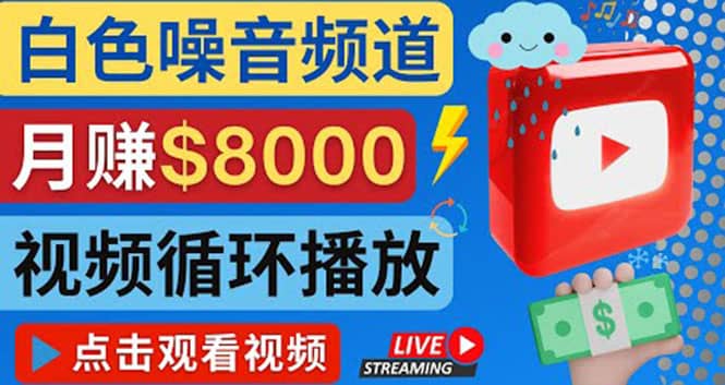 创建一个月入8000美元的大自然白色噪音Youtube频道 适合新手操作，流量巨大创鑫阁-网创项目资源站-副业项目-创业项目-搞钱项目创鑫阁
