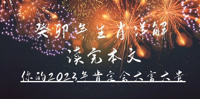 某公众号付费文章《癸卯年生肖详解 读完本文，你的2023年肯定会大富大贵》创鑫阁-网创项目资源站-副业项目-创业项目-搞钱项目创鑫阁