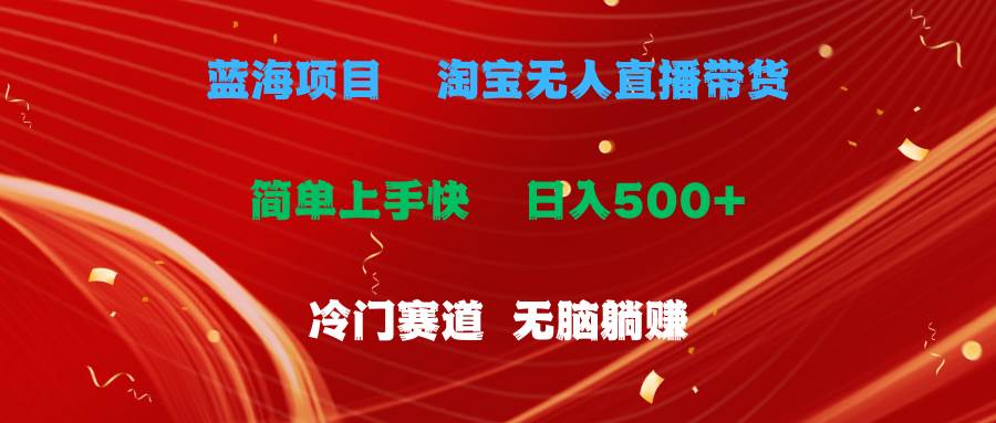 蓝海项目  淘宝无人直播冷门赛道  日赚500+无脑躺赚  小白有手就行创鑫阁-网创项目资源站-副业项目-创业项目-搞钱项目创鑫阁