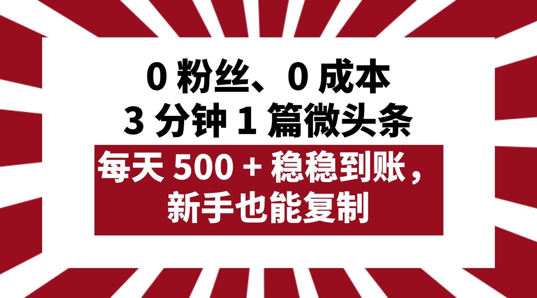 0 粉丝、0 成本，3 分钟 1 篇微头条，每天 500 + 稳稳到账，新手也能复制！创鑫阁-网创项目资源站-副业项目-创业项目-搞钱项目创鑫阁
