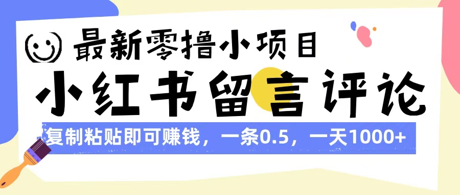 最新零撸小项目，小红书留言评论，复制粘贴即可赚钱，一条0.5，一天1000+创鑫阁-网创项目资源站-副业项目-创业项目-搞钱项目创鑫阁