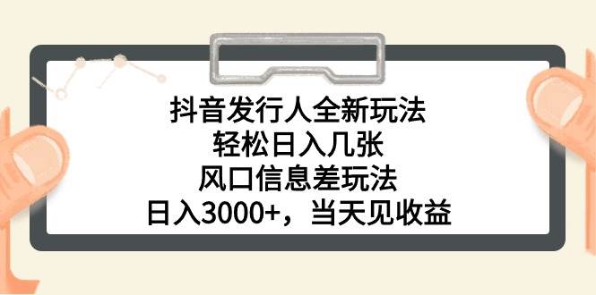 抖音发行人全新玩法，轻松日入几张，风口信息差玩法，日入3000+，当天…创鑫阁-网创项目资源站-副业项目-创业项目-搞钱项目创鑫阁