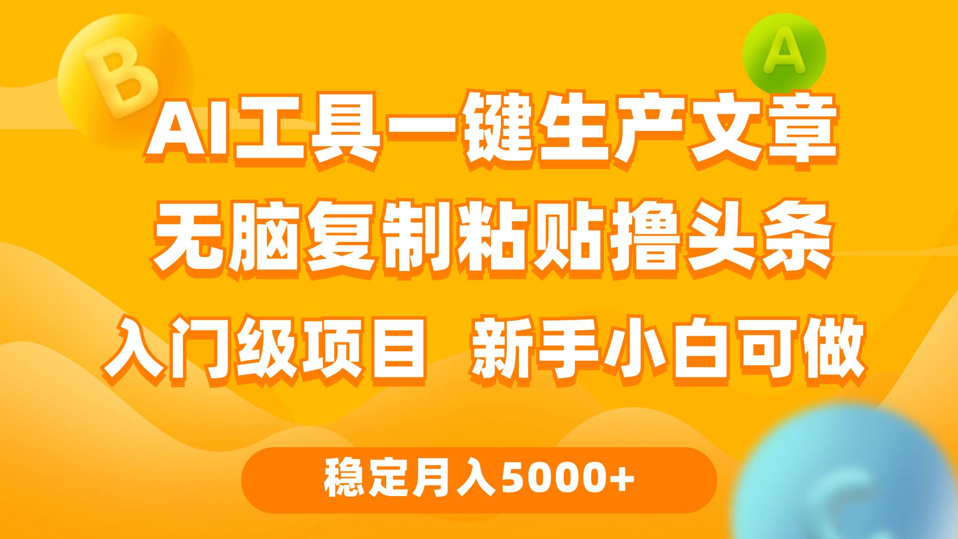利用AI工具无脑复制粘贴撸头条收益 每天2小时 稳定月入5000+互联网入门…创鑫阁-网创项目资源站-副业项目-创业项目-搞钱项目创鑫阁