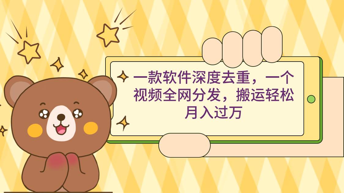 一款软件深度去重，一个视频全网分发，搬运轻松月入过万创鑫阁-网创项目资源站-副业项目-创业项目-搞钱项目创鑫阁