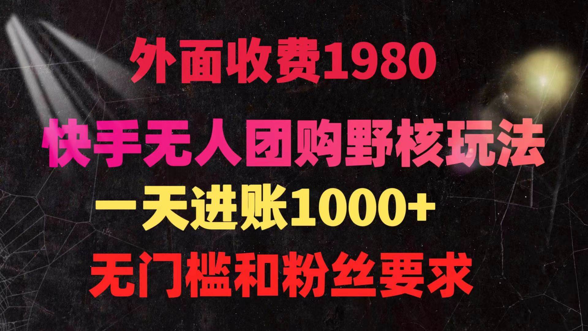快手无人团购带货野核玩法，一天4位数 无任何门槛创鑫阁-网创项目资源站-副业项目-创业项目-搞钱项目创鑫阁