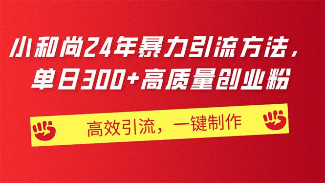 AI小和尚24年暴力引流方法，单日300+高质量创业粉，高效引流，一键制作创鑫阁-网创项目资源站-副业项目-创业项目-搞钱项目创鑫阁