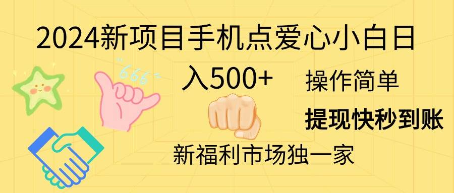 2024新项目手机点爱心小白日入500+创鑫阁-网创项目资源站-副业项目-创业项目-搞钱项目创鑫阁