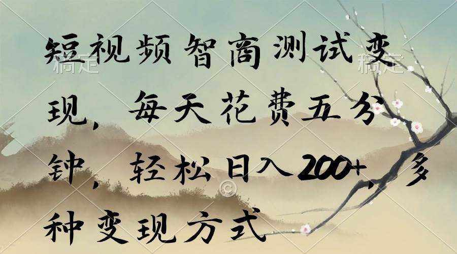 短视频智商测试变现，每天花费五分钟，轻松日入200+，多种变现方式创鑫阁-网创项目资源站-副业项目-创业项目-搞钱项目创鑫阁