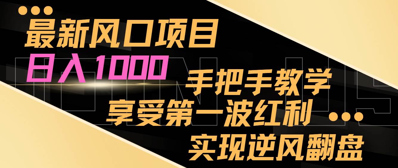 最新风口项目，日入过千，抓住当下风口，享受第一波红利，实现逆风翻盘创鑫阁-网创项目资源站-副业项目-创业项目-搞钱项目创鑫阁