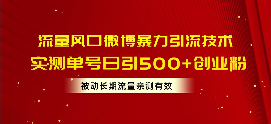 流量风口微博暴力引流技术，单号日引500+创业粉，被动长期流量创鑫阁-网创项目资源站-副业项目-创业项目-搞钱项目创鑫阁