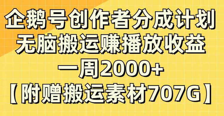 企鹅号创作者分成计划，无脑搬运赚播放收益，一周2000+【附赠无水印直接搬运】创鑫阁-网创项目资源站-副业项目-创业项目-搞钱项目创鑫阁