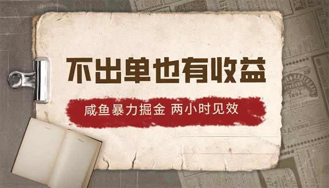 2024咸鱼暴力掘金，不出单也有收益，两小时见效，当天突破500+创鑫阁-网创项目资源站-副业项目-创业项目-搞钱项目创鑫阁