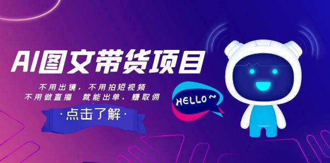 AI图文带货项目：不用出镜，不用拍短视频，不用做直播  就能出单，赚取佣金创鑫阁-网创项目资源站-副业项目-创业项目-搞钱项目创鑫阁