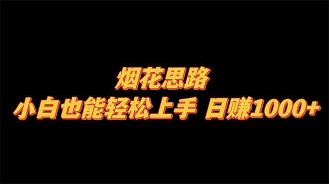 烟花思路，小白也能轻松上手，日赚1000+创鑫阁-网创项目资源站-副业项目-创业项目-搞钱项目创鑫阁