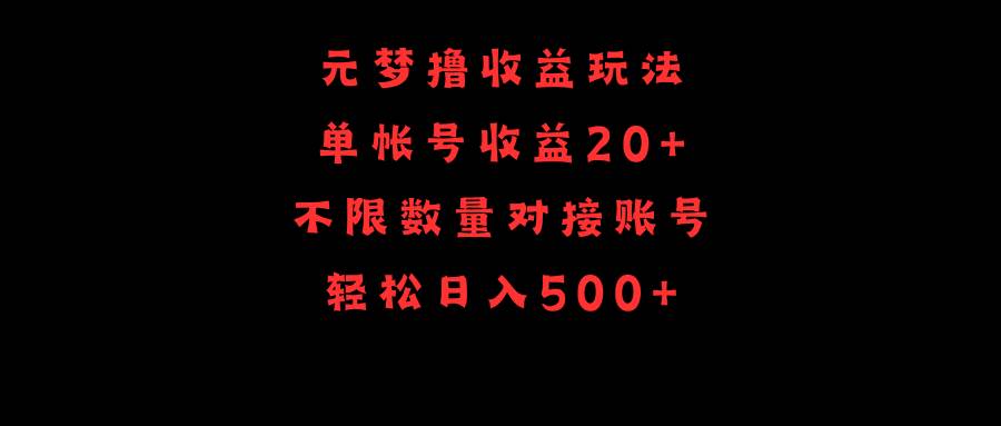 元梦撸收益玩法，单号收益20+，不限数量，对接账号，轻松日入500+创鑫阁-网创项目资源站-副业项目-创业项目-搞钱项目创鑫阁