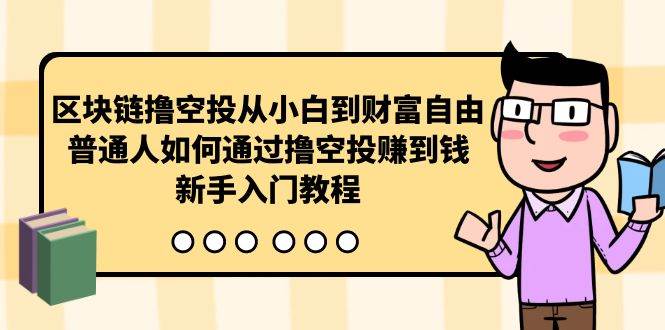 区块链撸空投从小白到财富自由，普通人如何通过撸空投赚钱，新手入门教程创鑫阁-网创项目资源站-副业项目-创业项目-搞钱项目创鑫阁