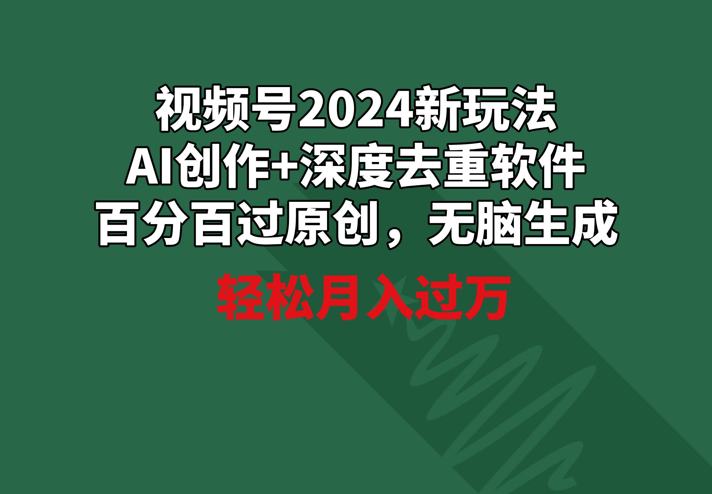 视频号2024新玩法，AI创作+深度去重软件 百分百过原创，无脑生成，月入过万创鑫阁-网创项目资源站-副业项目-创业项目-搞钱项目创鑫阁