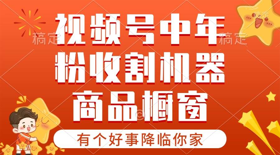 【有个好事降临你家】-视频号最火赛道，商品橱窗，分成计划 条条爆创鑫阁-网创项目资源站-副业项目-创业项目-搞钱项目创鑫阁