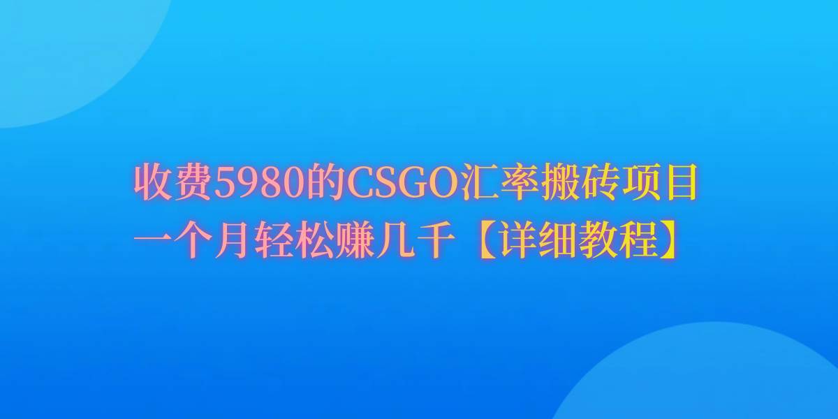 CSGO装备搬砖，月综合收益率高达60%，你也可以！创鑫阁-网创项目资源站-副业项目-创业项目-搞钱项目创鑫阁