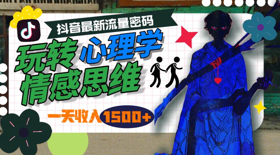 一天收入1500+，玩转心理学情感思维，抖音最新流量密码创鑫阁-网创项目资源站-副业项目-创业项目-搞钱项目创鑫阁