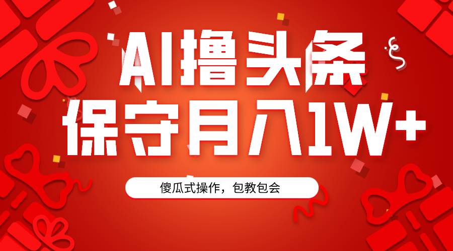 AI撸头条3天必起号，傻瓜操作3分钟1条，复制粘贴月入1W+。创鑫阁-网创项目资源站-副业项目-创业项目-搞钱项目创鑫阁
