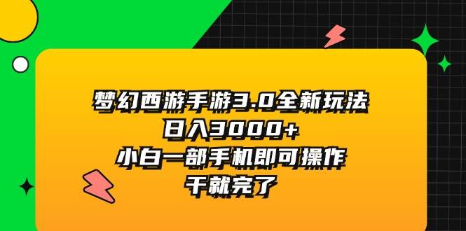 梦幻西游手游3.0全新玩法，日入3000+，小白一部手机即可操作，干就完了创鑫阁-网创项目资源站-副业项目-创业项目-搞钱项目创鑫阁