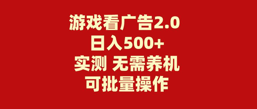 游戏看广告2.0  无需养机 操作简单 没有成本 日入500+创鑫阁-网创项目资源站-副业项目-创业项目-搞钱项目创鑫阁