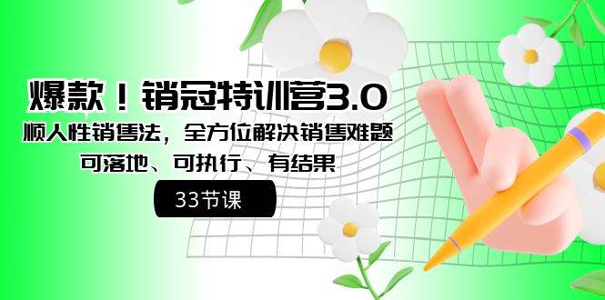 爆款！销冠特训营3.0之顺人性销售法，全方位解决销售难题、可落地、可执行、有结果创鑫阁-网创项目资源站-副业项目-创业项目-搞钱项目创鑫阁