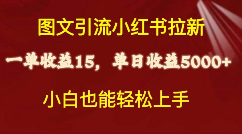 图文引流小红书拉新一单15元，单日暴力收益5000+，小白也能轻松上手创鑫阁-网创项目资源站-副业项目-创业项目-搞钱项目创鑫阁