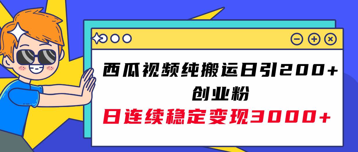 西瓜视频纯搬运日引200+创业粉，日连续变现3000+实操教程！创鑫阁-网创项目资源站-副业项目-创业项目-搞钱项目创鑫阁