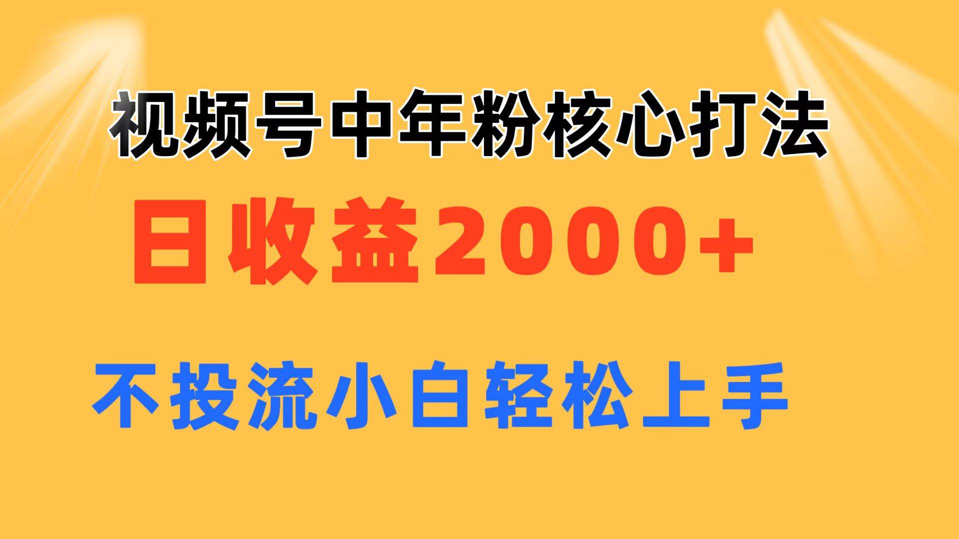 视频号中年粉核心玩法 日收益2000+ 不投流小白轻松上手创鑫阁-网创项目资源站-副业项目-创业项目-搞钱项目创鑫阁