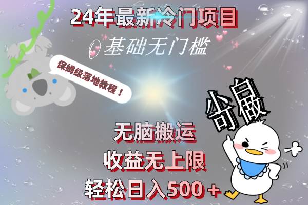 24年最新冷门项目，无脑搬运，收益无上限，轻松日入500＋，保姆级落地教程创鑫阁-网创项目资源站-副业项目-创业项目-搞钱项目创鑫阁