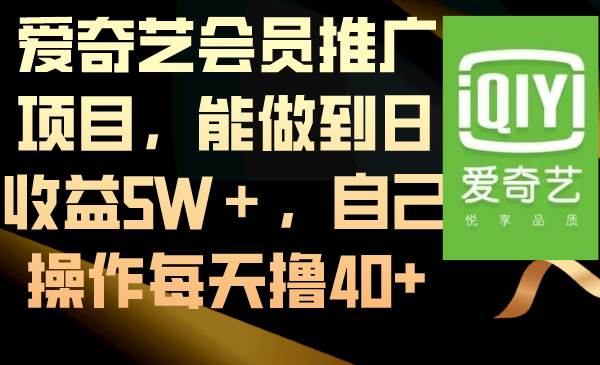爱奇艺会员推广项目，能做到日收益5W＋，自己操作每天撸40+创鑫阁-网创项目资源站-副业项目-创业项目-搞钱项目创鑫阁