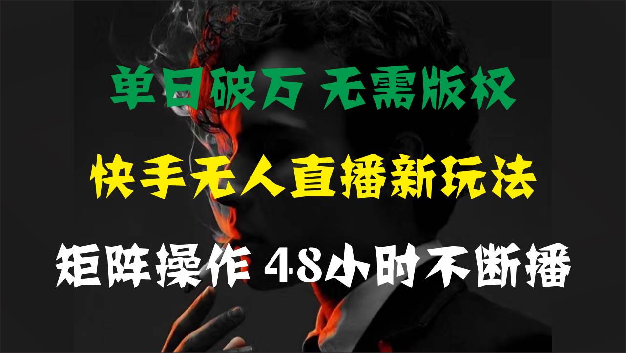 单日破万，快手无人直播新玩法，无需版权，支持矩阵操作，48小时不断播创鑫阁-网创项目资源站-副业项目-创业项目-搞钱项目创鑫阁