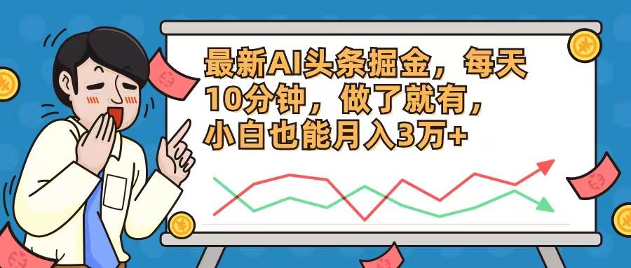 最新AI头条掘金，每天10分钟，做了就有，小白也能月入3万+创鑫阁-网创项目资源站-副业项目-创业项目-搞钱项目创鑫阁