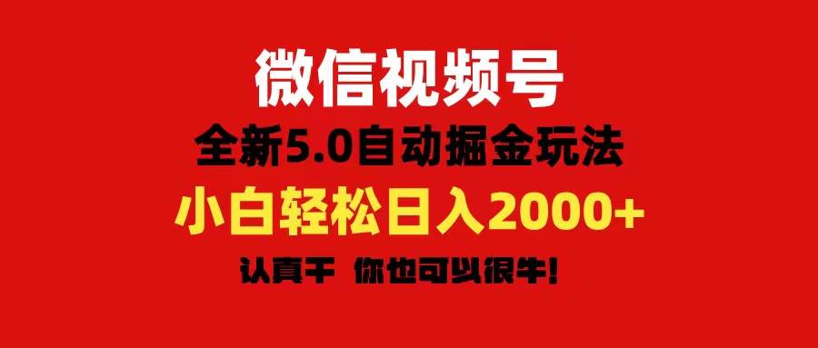 微信视频号变现，5.0全新自动掘金玩法，日入利润2000+有手就行创鑫阁-网创项目资源站-副业项目-创业项目-搞钱项目创鑫阁