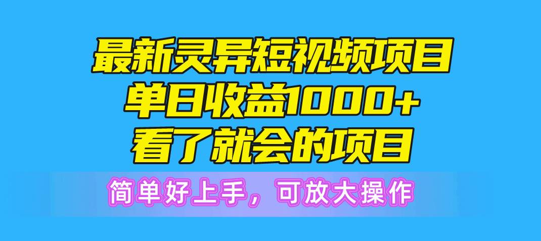 最新灵异短视频项目，单日收益1000+看了就会的项目，简单好上手可放大操作创鑫阁-网创项目资源站-副业项目-创业项目-搞钱项目创鑫阁
