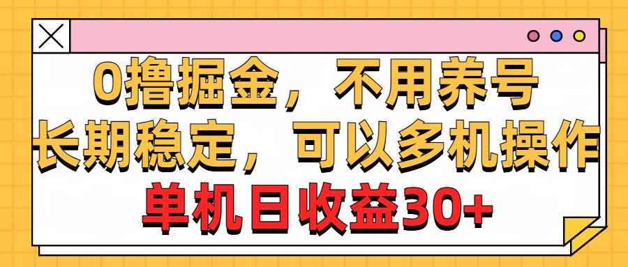 0撸掘金，不用养号，长期稳定，可以多机操作，单机日收益30+创鑫阁-网创项目资源站-副业项目-创业项目-搞钱项目创鑫阁