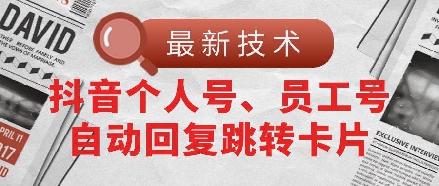 【最新技术】抖音个人号、员工号自动回复跳转卡片创鑫阁-网创项目资源站-副业项目-创业项目-搞钱项目创鑫阁