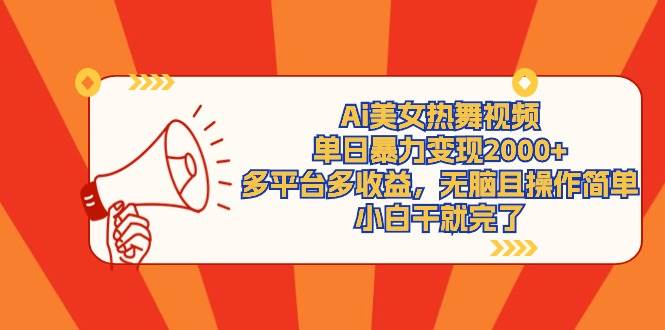 Ai美女热舞视频，单日暴力变现2000+，多平台多收益，无脑且操作简单，小…创鑫阁-网创项目资源站-副业项目-创业项目-搞钱项目创鑫阁