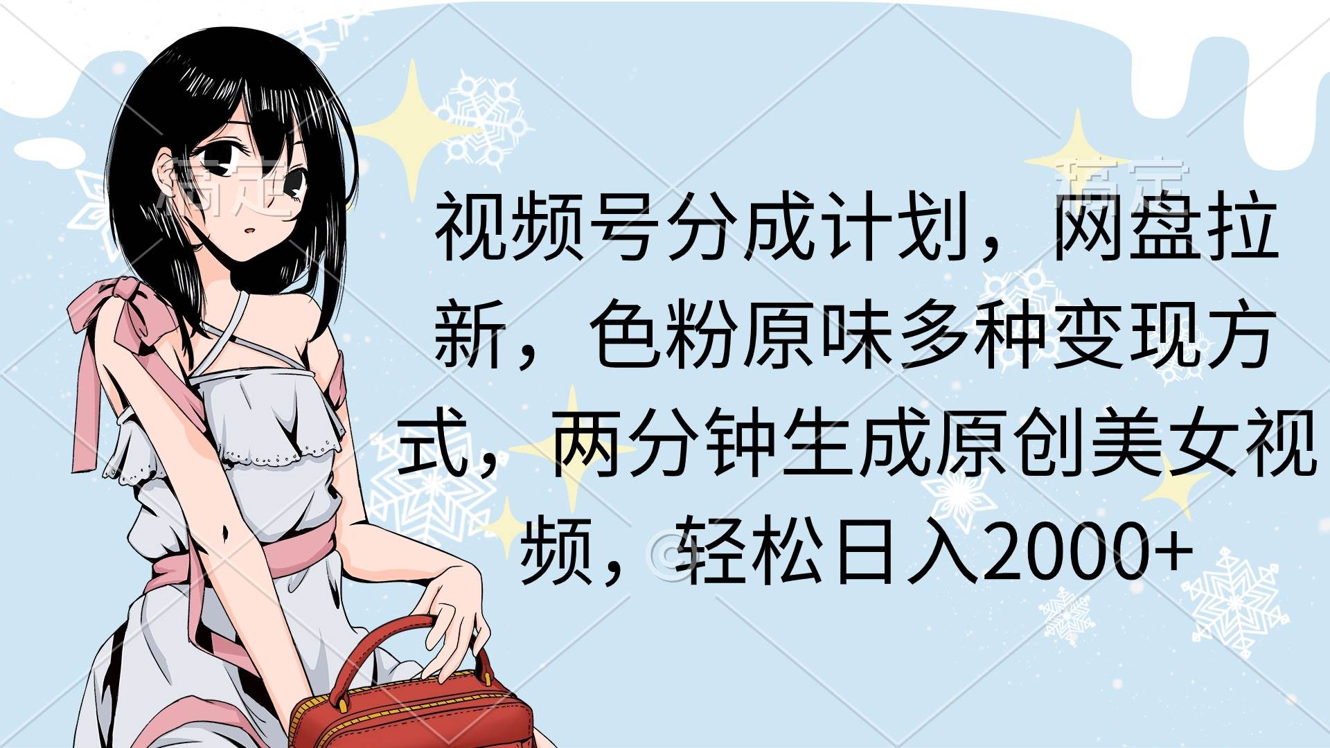 视频号分成计划，网盘拉新，色粉原味多种变现方式，两分钟生成原创美女…创鑫阁-网创项目资源站-副业项目-创业项目-搞钱项目创鑫阁