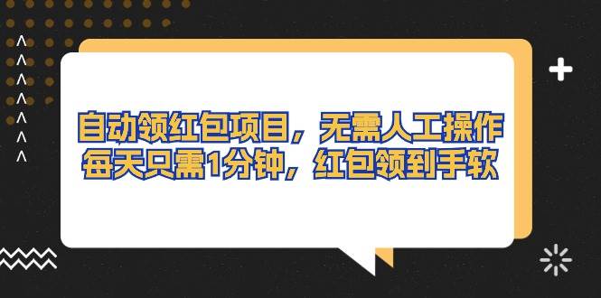 自动领红包项目，无需人工操作，每天只需1分钟，红包领到手软创鑫阁-网创项目资源站-副业项目-创业项目-搞钱项目创鑫阁