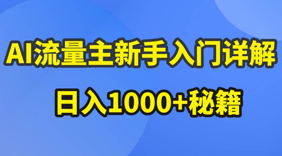 AI流量主新手入门详解公众号爆文玩法，公众号流量主日入1000+秘籍创鑫阁-网创项目资源站-副业项目-创业项目-搞钱项目创鑫阁