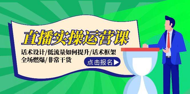 直播实操运营课：话术设计/低流量如何提升/话术框架/全场燃爆/非常干货创鑫阁-网创项目资源站-副业项目-创业项目-搞钱项目创鑫阁
