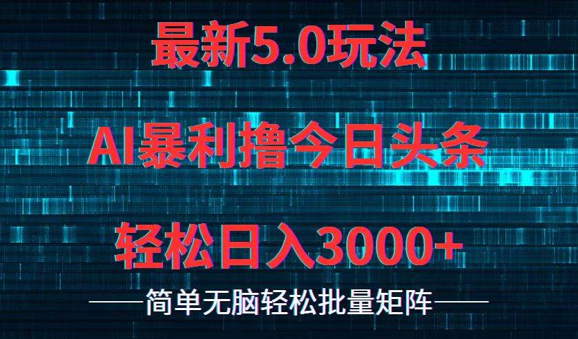 今日头条5.0最新暴利玩法，轻松日入3000+创鑫阁-网创项目资源站-副业项目-创业项目-搞钱项目创鑫阁