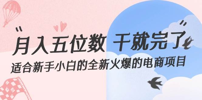 月入五位数 干就完了 适合新手小白的全新火爆的电商项目创鑫阁-网创项目资源站-副业项目-创业项目-搞钱项目创鑫阁